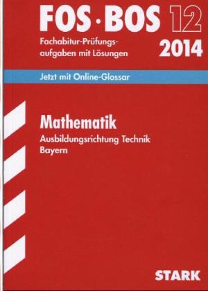 Abschluss-Prüfungsaufgaben Fachoberschule /Berufsoberschule Bayern / Mathematik FOS/BOS 12 Ausbildungsrichtung Technik 2014