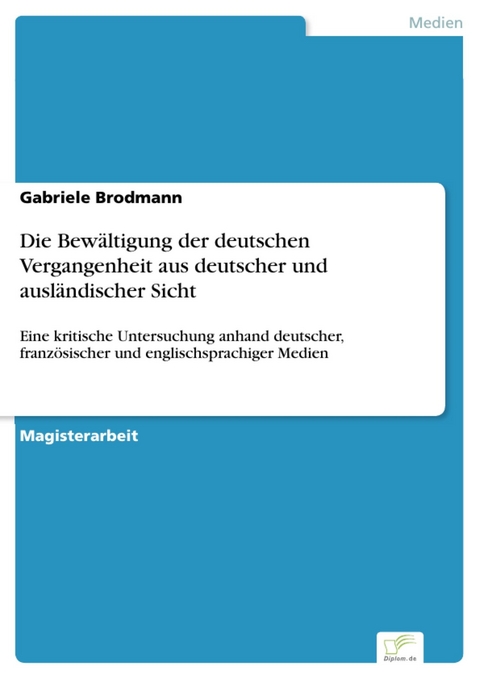 Die Bew&auml;ltigung der deutschen Vergangenheit aus deutscher und ausl&auml;ndischer Sicht -  Gabriele Brodmann
