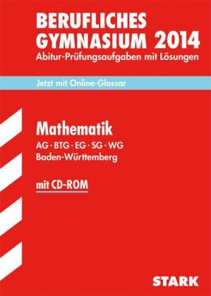 Abitur-Pr&uuml;fungsaufgaben Berufliche Gymnasien Baden-W&uuml;rttemberg. Mit L&ouml;sungen / Mathematik  mit CD-ROM 2014  AG &middot; BTG &middot; EG &middot; SG &middot; WG - J&uuml;rgen Reister, Schmitt Bernhard, Ulrich M&uuml;ller