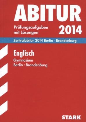 Abitur-Pr&uuml;fungsaufgaben Gymnasium Berlin/Brandenburg / Englisch Grund- und Leistungskurs Zentralabitur 2014 - Liam Cleary, Irene Sonntag, Gene Strasbaugh, Mediha Husic,  Redaktion, Petra Stietz, Katrin Schmidt