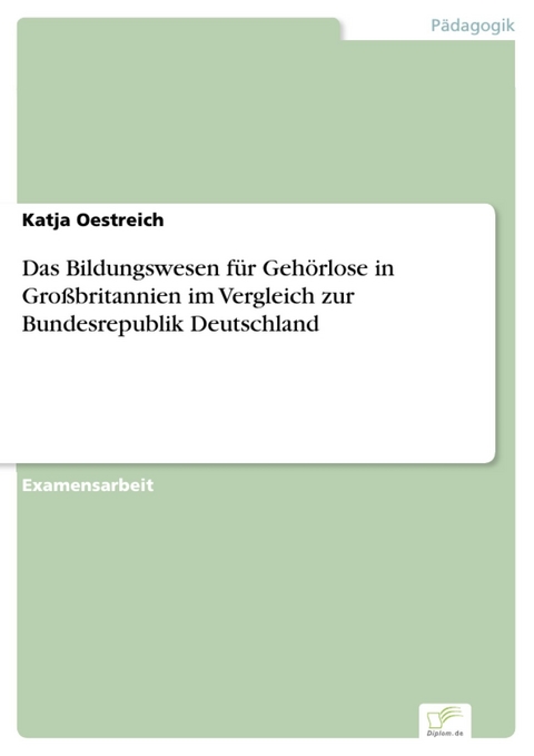 Das Bildungswesen f&uuml;r Geh&ouml;rlose in Gro&szlig;britannien im Vergleich zur Bundesrepublik Deutschland -  Katja Oestreich