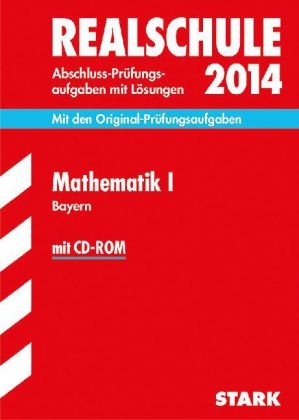 Abschluss-Pr&uuml;fungsaufgaben Realschule Bayern. Mit L&ouml;sungen / Mathematik I mit CD-ROM 2014 - Alois Einhauser, Dietmar Steiner, Barbara Porsch, Lothar Porsch