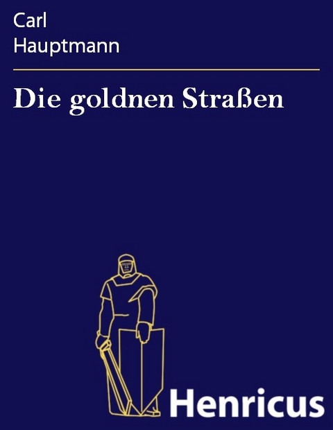 Die goldnen Stra&szlig;en -  Carl Hauptmann