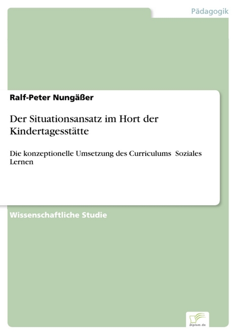 Der Situationsansatz im Hort der Kindertagesst&auml;tte -  Ralf-Peter Nung&auml;&szlig;er