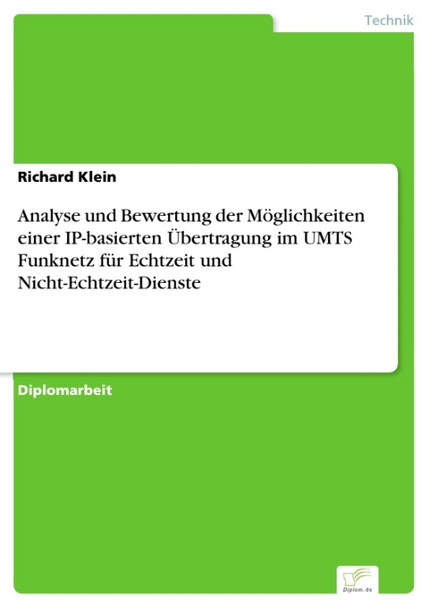 Analyse und Bewertung der M&ouml;glichkeiten einer IP-basierten &Uuml;bertragung im UMTS Funknetz f&uuml;r Echtzeit und Nicht-Echtzeit-Dienste -  Richard Klein