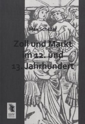 Zoll und Markt im 12. und 13. Jahrhundert - Max Scheller