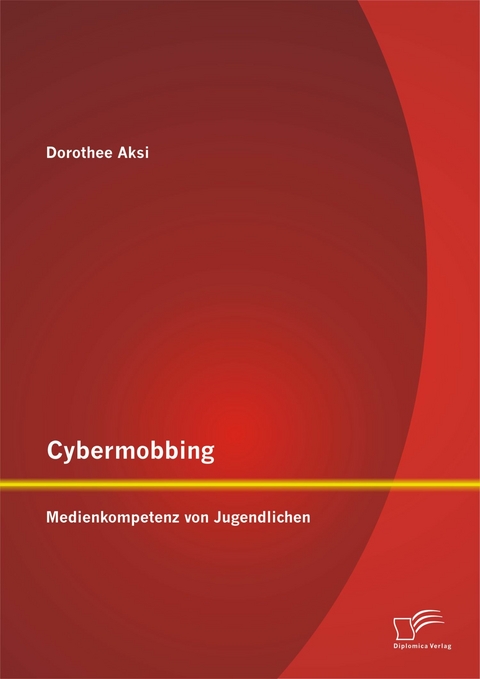 Cybermobbing: Medienkompetenz von Jugendlichen - Dorothee Aksi
