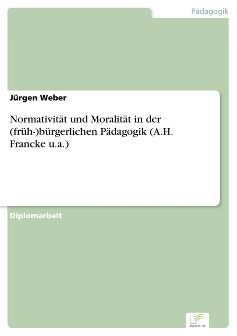 Normativit&auml;t und Moralit&auml;t in der (fr&uuml;h-)b&uuml;rgerlichen P&auml;dagogik (A.H. Francke u.a.) -  J&uuml;rgen Weber