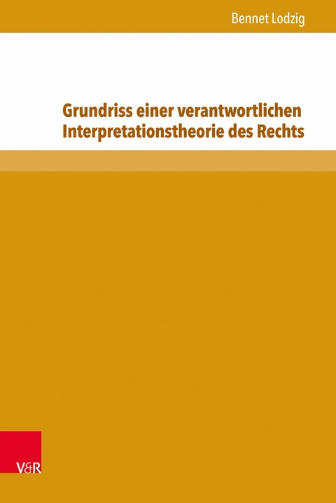 Grundriss einer verantwortlichen Interpretationstheorie des Rechts -  Bennet Lodzig