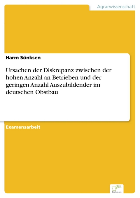 Ursachen der Diskrepanz zwischen der hohen Anzahl an Betrieben und der geringen Anzahl Auszubildender im deutschen Obstbau -  Harm S&ouml;nksen