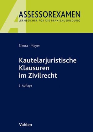 Kautelarjuristische Klausuren im Zivilrecht - Markus Sikora, Andreas Mayer