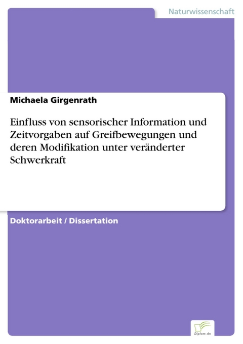 Einfluss von sensorischer Information und Zeitvorgaben auf Greifbewegungen und deren Modifikation unter ver&auml;nderter Schwerkraft -  Michaela Girgenrath