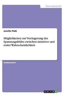 MÃ¶glichkeiten zur Verringerung des Spannungsfeldes zwischen intuitiver und realer Wahrscheinlichkeit - Jennifer Plath