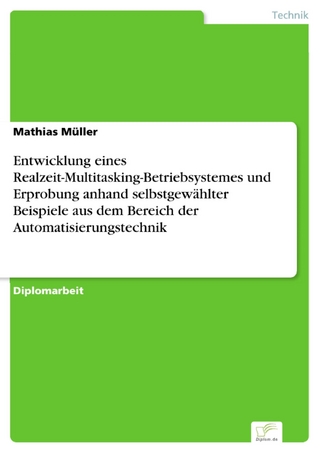 Entwicklung eines Realzeit-Multitasking-Betriebsystemes und Erprobung anhand selbstgewählter Beispiele aus dem Bereich der Automatisierungstechnik