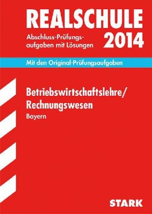Abschluss-Pr&uuml;fungsaufgaben Realschule Bayern. Mit L&ouml;sungen / Betriebswirtschaftslehre / Rechnungswesen 2014 - Josef Nerl