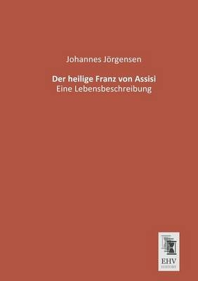 Der heilige Franz von Assisi - Johannes J&ouml;rgensen