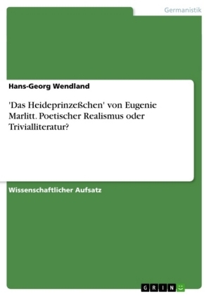'Das Heideprinze&Atilde;chen' von Eugenie Marlitt. Poetischer Realismus oder Trivialliteratur? - Hans-Georg Wendland