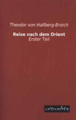 Reise nach dem Orient. Tl.1 - Theodor Von Hallberg-Broich