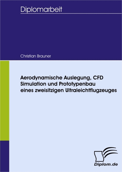 Aerodynamische Auslegung, CFD Simulation und Prototypenbau eines zweisitzigen Ultraleichtflugzeuges -  Christian Brauner