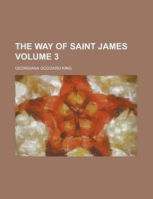 The Way of Saint James Volume 3 - Georgiana Goddard King
