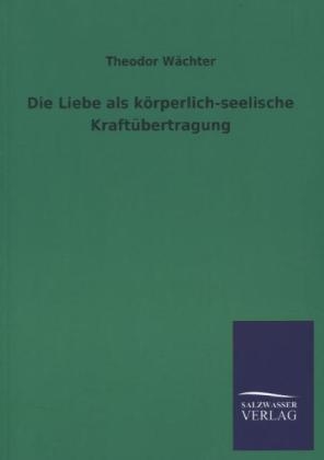 Die Liebe als kÃ¶rperlich-seelische KraftÃ¼bertragung