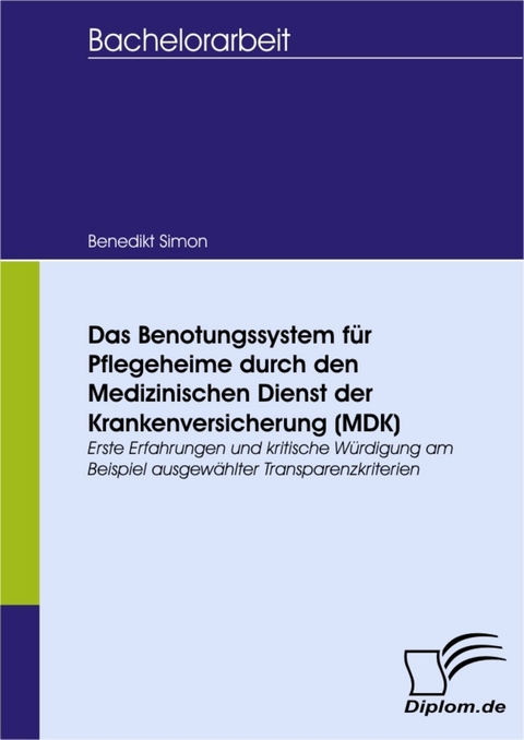 Das Benotungssystem f&uuml;r Pflegeheime durch den Medizinischen Dienst der Krankenversicherung (MDK) -  Benedikt Simon