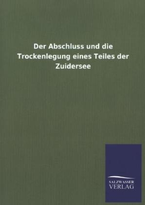 Der Abschluss und die Trockenlegung eines Teiles der Zuidersee -  ohne Autor