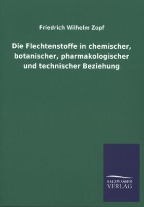 Die Flechtenstoffe in chemischer, botanischer, pharmakologischer und technischer Beziehung - Friedrich Wilhelm Zopf