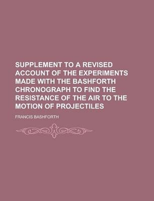 Supplement to a Revised Account of the Experiments Made with the Bashforth Chronograph to Find the Resistance of the Air to the Motion of Projectiles