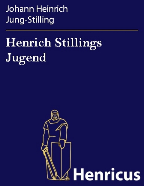 Henrich Stillings Jugend -  Johann Heinrich Jung-Stilling