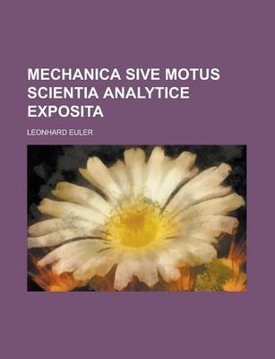 Mechanica Sive Motus Scientia Analytice Exposita