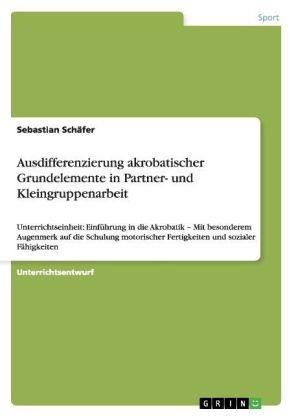 Ausdifferenzierung akrobatischer Grundelemente in Partner- und Kleingruppenarbeit - Sebastian Sch&Atilde;&curren;fer