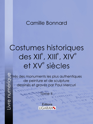 Costumes historiques des XIIe, XIIIe, XIVe et XVe siècles tirés des monuments les plus authentiques de peinture et de sculpture dessinés et gravés par Paul Mercuri