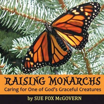 Raising Monarchs - Sue Fox McGovern