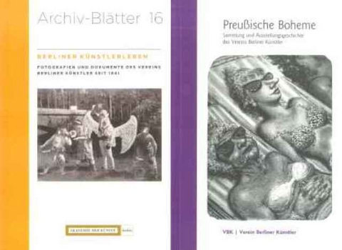 Berliner K&uuml;nstlerleben. Fotografien und Dokumente des Vereins Berliner K&uuml;nstler seit 1841 /Preu&szlig;ische Boheme: Sammlung und Ausstellungsgeschichte des Vereins Berliner K&uuml;nstler