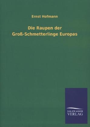 Die Raupen der Gro&Atilde;-Schmetterlinge Europas - Ernst Hofmann