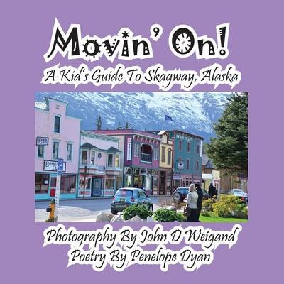 Movin' On! A Kid's Guide To Skagway, Alaska - Penelope Dyan