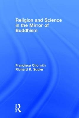 Religion and Science in the Mirror of Buddhism -  Francisca Cho,  Richard K. Squier