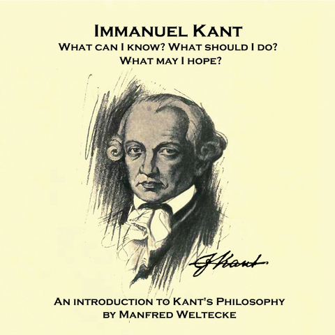 Immanuel Kant. What can I know? What should I do? What may I hope? - Manfred Weltecke
