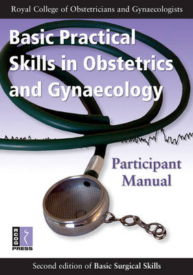Basic Practical Skills in Obstetrics and Gynaecology -  Royal College of Obstetricians and Gynaecologists