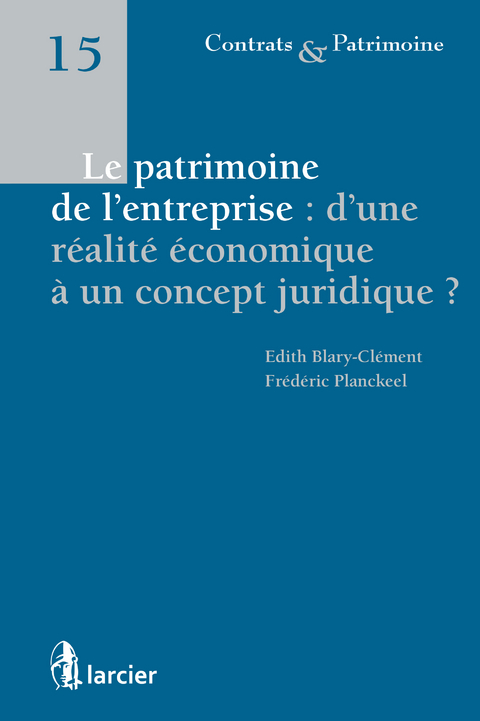 Le patrimoine de l''entreprise : d''une r&eacute;alit&eacute; &eacute;conomique &agrave; un concept juridique -  Edith Blary - Clement,  Frederic Planckeel