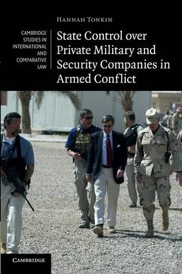 State Control over Private Military and Security Companies in Armed Conflict - Hannah Tonkin