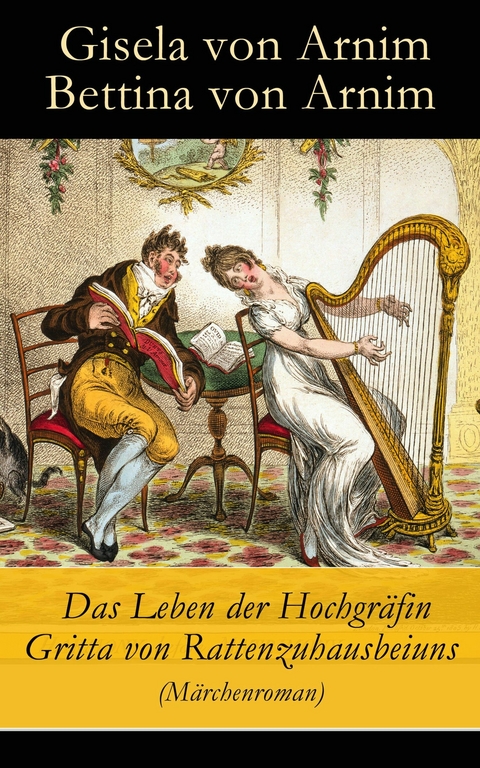 Das Leben der Hochgr&auml;fin Gritta von Rattenzuhausbeiuns (M&auml;rchenroman) - Gisela Von Arnim, Bettina Von Arnim