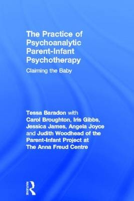 The Practice of Psychoanalytic Parent-Infant Psychotherapy - Tessa Baradon, Carol Broughton, Michela Biseo, Iris Gibbs