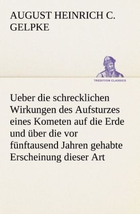 Ueber die schrecklichen Wirkungen des Aufsturzes eines Kometen auf die Erde und Ã¼ber die vor fÃ¼nftausend Jahren gehabte Erscheinung dieser Art