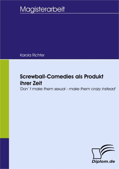 Screwball-Comedies als Produkt ihrer Zeit -  Karola Richter