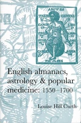 English Almanacs, Astrology and Popular Medicine, 1550&ndash;1700 - Louise Hill-Curth
