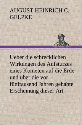 Ueber die schrecklichen Wirkungen des Aufsturzes eines Kometen auf die Erde und Ã¼ber die vor fÃ¼nftausend Jahren gehabte Erscheinung dieser Art