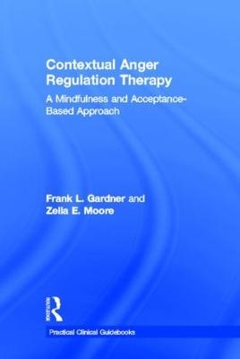 Contextual Anger Regulation Therapy - Frank L. Gardner, Zella E. Moore