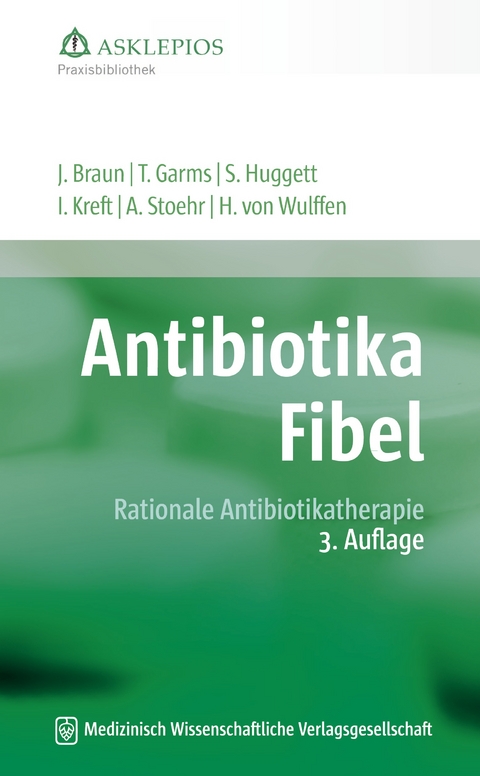 Antibiotika-Fibel - J&ouml;rg Braun, Thomas Garms, Susanne Huggett, Isabel Kreft, Albrecht Stoehr, Hinrik Wulffen